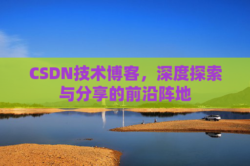 CSDN技术博客,深度探索与分享的前沿阵地